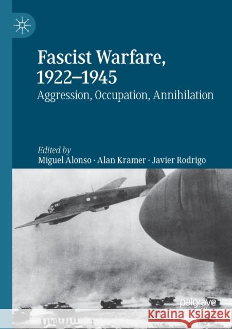 Fascist Warfare, 1922-1945: Aggression, Occupation, Annihilation Miguel Alonso Alan Kramer Javier Rodrigo 9783030276508 Palgrave MacMillan - książka