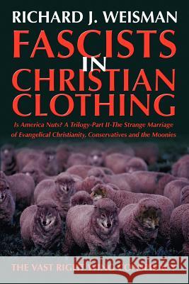 Fascists in Christian Clothing: The Vast Right Wing Conspiracy Weisman, Richard J. 9780595357376 iUniverse - książka