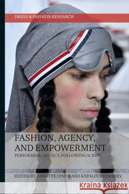 Fashion, Agency, and Empowerment: Performing Agency, Following Script Annette Lynch Joanne B. Eicher Katalin Medvedev 9781350175310 Bloomsbury Visual Arts - książka