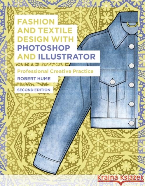 Fashion and Textile Design with Photoshop and Illustrator: Professional Creative Practice Robert Hume 9781350090125 Bloomsbury Publishing PLC - książka