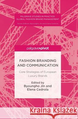 Fashion Branding and Communication: Core Strategies of European Luxury Brands Jin, Byoungho 9781137523426 Palgrave Pivot - książka