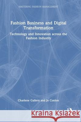 Fashion Business and Digital Transformation: Technology and Innovation Across the Fashion Industry Charlene Gallery Jo Conlon 9781032428505 Routledge - książka