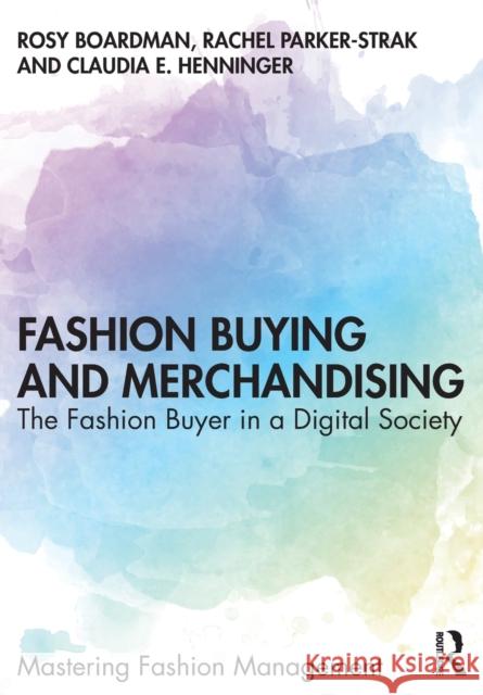 Fashion Buying and Merchandising: The Fashion Buyer in a Digital Society Rosy Boardman Rachel Parker-Strak Claudia Henninger 9781138616325 Routledge - książka