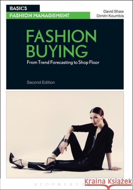 Fashion Buying: From Trend Forecasting to Shop Floor David Shaw, Dimitri Koumbis 9781474252928 Bloomsbury Publishing PLC - książka