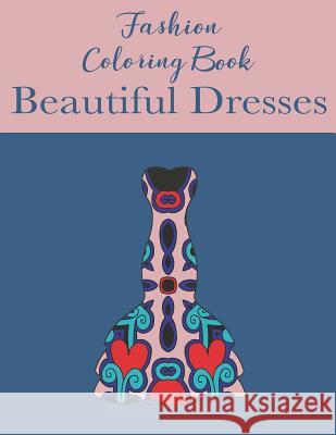 Fashion Coloring Book Beautiful Dresses: Coloring Book for Fashionistas Jade Devereaux 9781072095606 Independently Published - książka