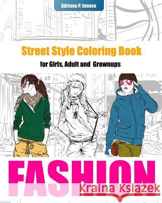 Fashion Coloring Books For Girls: Street Style Coloring Book for Adult Grownups: modern adn street fashion coloring books, Fashion Coloring Books For P. Jenova, Adriana 9781530927517 Createspace Independent Publishing Platform - książka