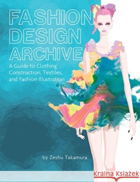 Fashion Design Archive: A Guide to Clothing Construction, Textiles, and Fashion Illustration Zeshu Takamura 9780764366772 Schiffer Publishing Ltd - książka