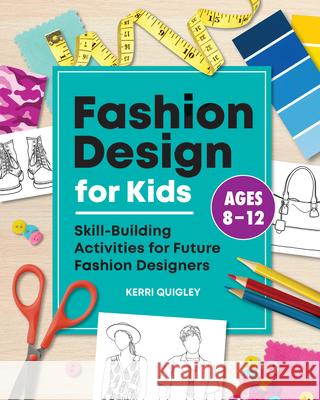 Fashion Design for Kids: Skill-Building Activities for Future Fashion Designers Kerri Quigley 9781648760228 Rockridge Press - książka