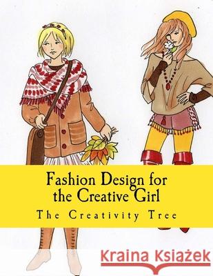 Fashion Design for the Creative Girl The Creativity Tree 9781530911080 Createspace Independent Publishing Platform - książka