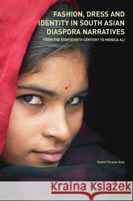 Fashion, Dress and Identity in South Asian Diaspora Narratives: From the Eighteenth Century to Monica Ali Pereira-Ares, Noemí 9783319613963 Palgrave MacMillan - książka