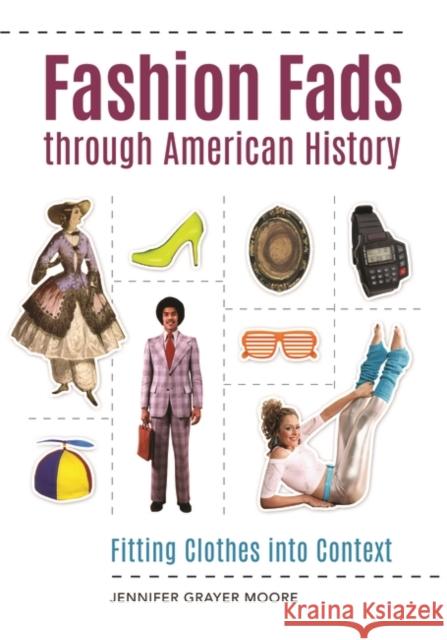 Fashion Fads Through American History: Fitting Clothes into Context Moore, Jennifer 9781610699013 Greenwood - książka