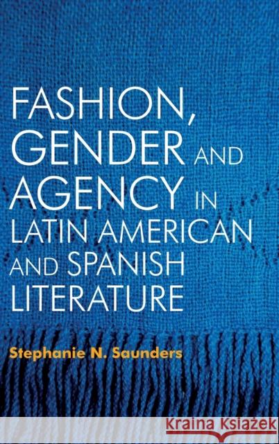 Fashion, Gender and Agency in Latin American and Spanish Literature Stephanie N. Saunders 9781855663428 Tamesis Books - książka