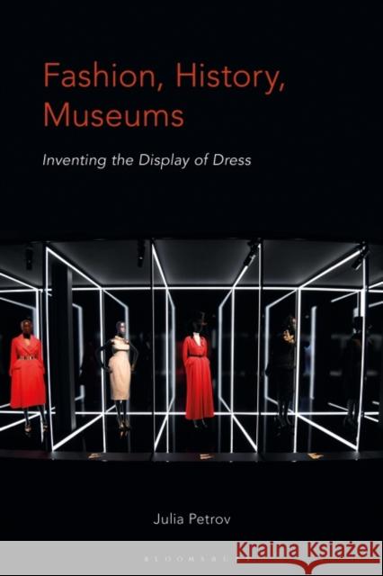 Fashion, History, Museums: Inventing the Display of Dress Julia Petrov 9781350229662 Bloomsbury Visual Arts - książka