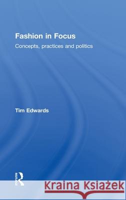 Fashion In Focus : Concepts, Practices and Politics Tim Edwards   9780415447935 Taylor & Francis - książka