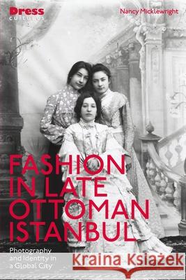 Fashion in Late Ottoman Istanbul Nancy (Research Associate) Micklewright 9781350454859 Bloomsbury Publishing PLC - książka