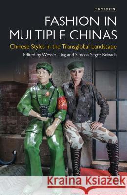 Fashion in Multiple Chinas: Chinese Styles in the Transglobal Landscape Wessie Ling, Simona Segre-Reinach 9781784538644 Bloomsbury Publishing PLC - książka