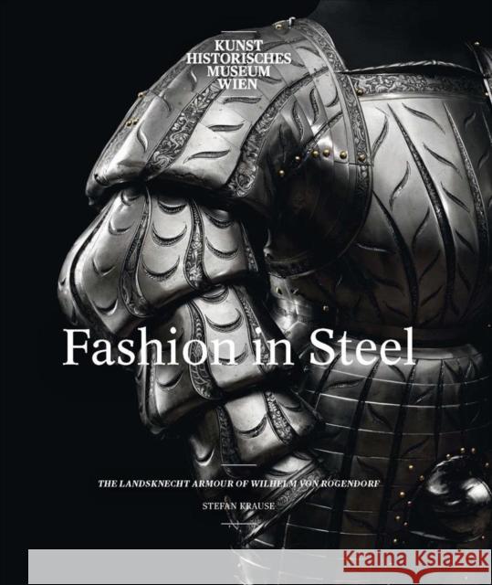 Fashion in Steel: The Landsknecht Armor of Wilhelm Von Rogendorf Krause, Stefan 9780300230864 Yale University Press - książka