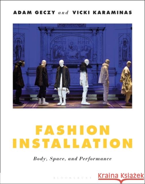 Fashion Installation: Body, Space, and Performance Adam Geczy Vicki Karaminas 9781350032514 Bloomsbury Visual Arts - książka