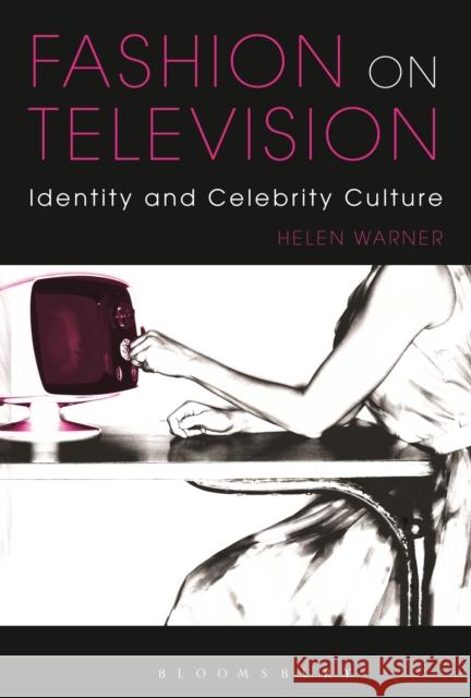 Fashion on Television: Identity and Celebrity Culture Warner, Helen 9780857854407 Bloomsbury Academic - książka