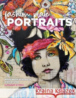 Fashion Plate Portraits: Mixed Media Portraits, Step-by-Step Elizabeth S 9780578838441 Elizabeth St. Hilaire Art - książka