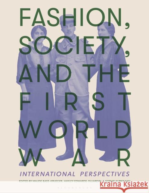 Fashion, Society, and the First World War: International Perspectives Maude Bass-Krueger Hayley Edwards-Dujardin Sophie Kurkdjian 9781350231177 Bloomsbury Publishing PLC - książka