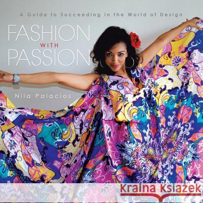Fashion with Passion: A Guide to Succeeding in the World of Design Nila Palacios 9781482896107 Authorsolutions (Partridge Singapore) - książka