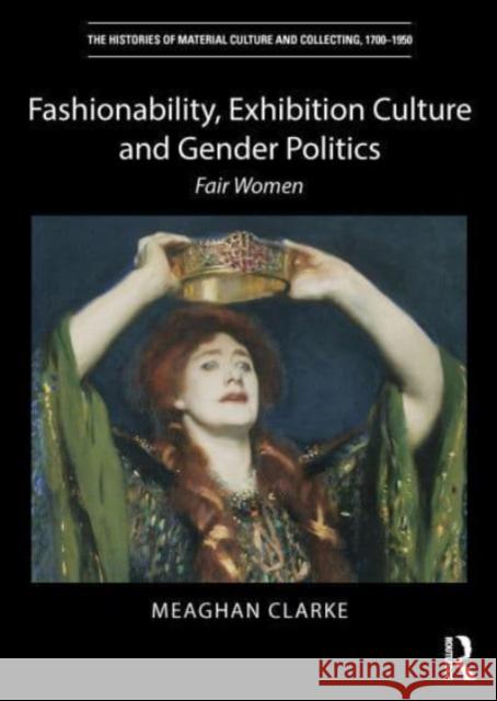 Fashionability, Exhibition Culture and Gender Politics: Fair Women Meaghan Clarke 9780367502751 Routledge - książka