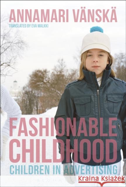 Fashionable Childhood: Children in Advertising Vänskä, Annamari 9781472568441 Bloomsbury Academic - książka