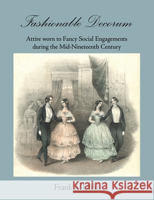 Fashionable Decorum Attire worn to Fancy Social Engagements during the Mid-Nineteenth Century Frank Uhlir 9780999363058 Frank a Uhlir - książka