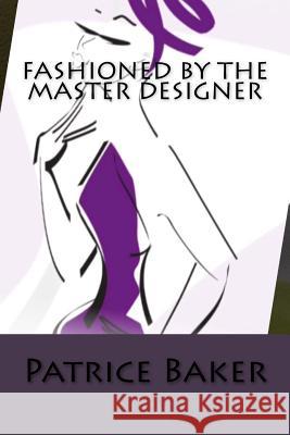 Fashioned By The Master Designer Baker, Patrice 9780983227915 11 Media Group - książka
