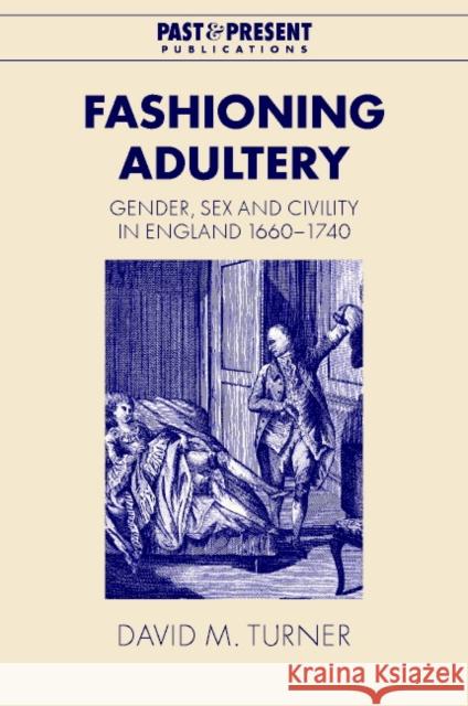 Fashioning Adultery: Gender, Sex and Civility in England, 1660–1740 David M. Turner (University of Wales, Swansea) 9780521792448 Cambridge University Press - książka