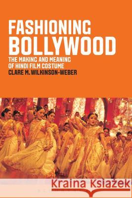 Fashioning Bollywood: The Making and Meaning of Hindi Film Costume Clare Wilkinson-Weber 9781847886972 Berg Publishers - książka