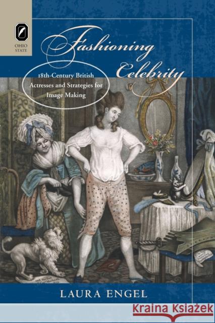 Fashioning Celebrity: Eighteenth-Century British Actresses and Strategies for Image Making Laura Engel 9780814253786 Ohio State University Press - książka
