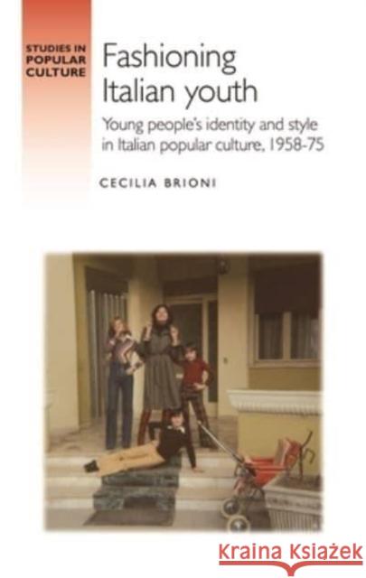 Fashioning Italian Youth: Young People's Identity and Style in Italian Popular Culture, 1958-75 Brioni, Cecilia 9781526162007 Manchester University Press - książka