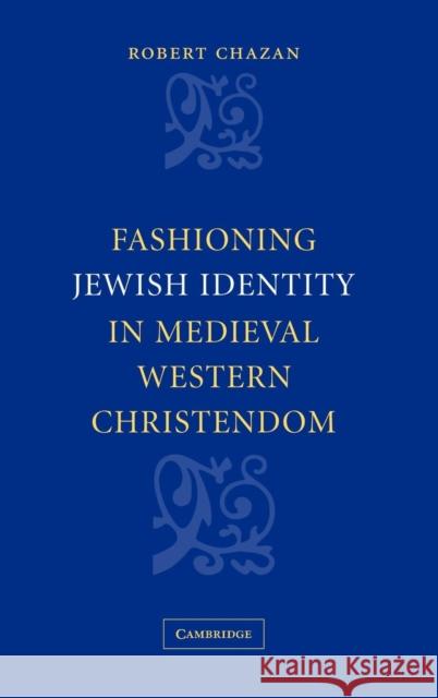 Fashioning Jewish Identity in Medieval Western Christendom Robert Chazan 9780521831840 Cambridge University Press - książka