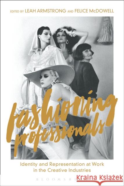 Fashioning Professionals: Identity and Representation at Work in the Creative Industries Leah Armstrong Felice McDowell 9781350001848 Bloomsbury Academic - książka