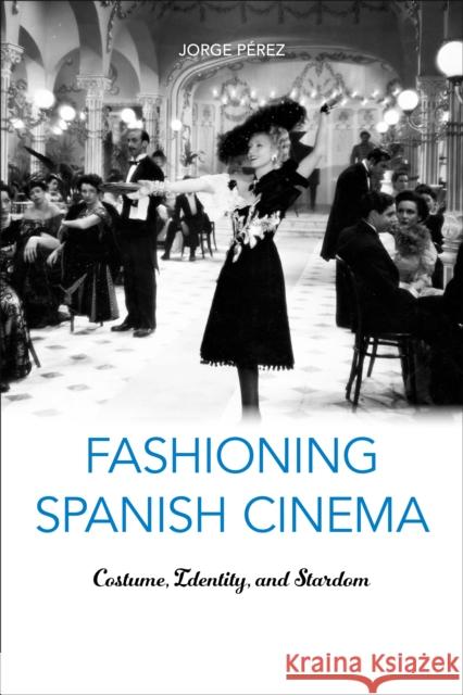 Fashioning Spanish Cinema: Costume, Identity, and Stardom Jorge P?rez 9781487509118 University of Toronto Press - książka