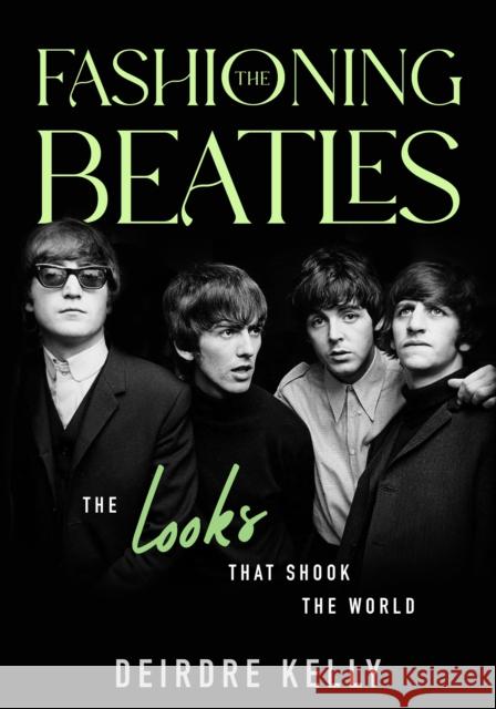 Fashioning the Beatles: The Looks that Shook the World Deirdre Kelly 9781990823329 The Sutherland House Inc. - książka
