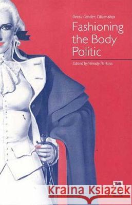 Fashioning the Body Politic: Dress, Gender, Citizenship Parkins, Wendy 9781859735879 Berg Publishers - książka