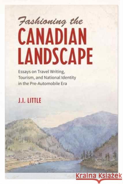 Fashioning the Canadian Landscape: Essays on Travel Writing, Tourism, and National Identity in the Pre-Automobile Era John Irvine Little 9781487500214 University of Toronto Press - książka