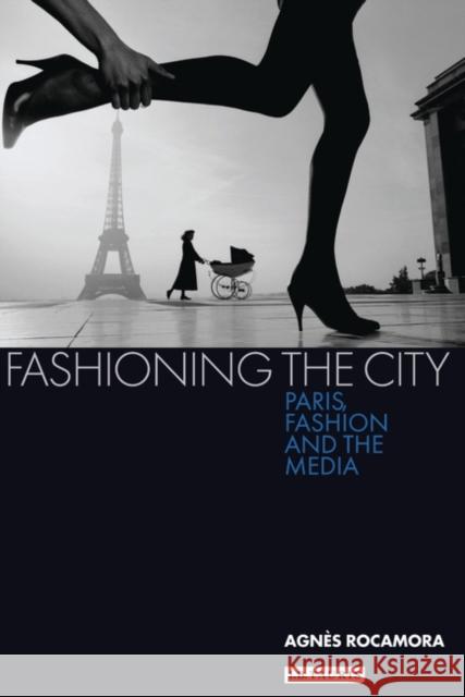 Fashioning the City: Paris, Fashion and the Media Rocamora, Agnès 9781845118976 I. B. Tauris & Company - książka