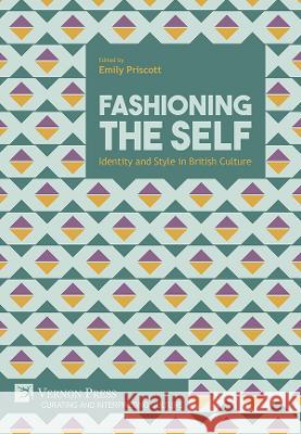 Fashioning the Self: Identity and Style in British Culture Emily Priscott   9781648891793 Vernon Press - książka
