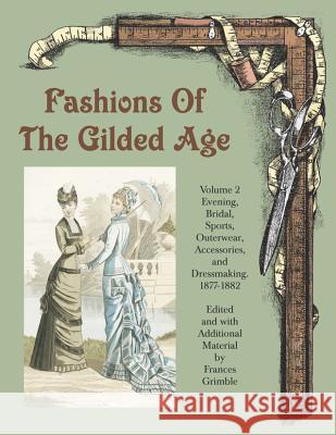Fashions of the Gilded Age, Volume 2: Evening, Bridal, Sports, Outerwear, Accessories, and Dressmaking 1877-1882 Frances Grimble 9780963651761 Lavolta Press - książka