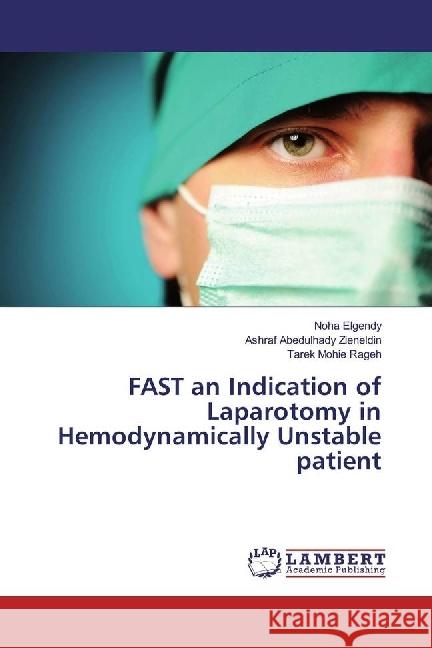 FAST an Indication of Laparotomy in Hemodynamically Unstable patient Elgendy, Noha; Abedulhady Zieneldin, Ashraf; Mohie Rageh, Tarek 9786202074636 LAP Lambert Academic Publishing - książka
