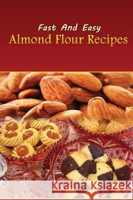 Fast And Easy Almond Flour Recipes: An Low Carb Alternative To Wheat Flour For A Healthy Natural Diet Spc Books 9781497466692 Createspace - książka