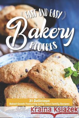 Fast and Easy Bakery Recipes: 31 Delicious Baked Goods Featuring Long-Time Family Recipes Daniel Humphreys 9781795178747 Independently Published - książka