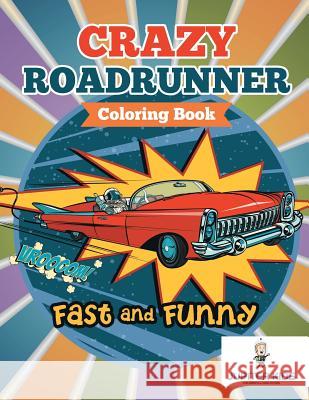 Fast and Funny: Crazy Roadrunner Coloring Book Jupiter Kids 9781683267737 Jupiter Kids - książka