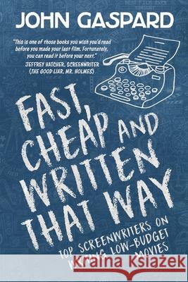 Fast, Cheap & Written That Way: Top Screenwriters on Writing for Low-Budget Movies John Gaspard 9781449585860 Createspace Independent Publishing Platform - książka