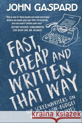 Fast, Cheap & Written That Way: Top Screenwriters on Writing for Low-Budget Movies John Gaspard 9781088080481 Albert - książka