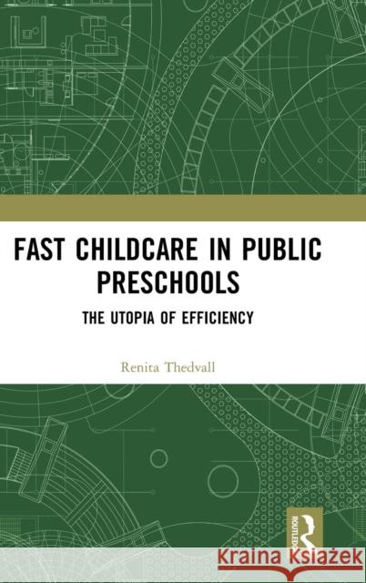Fast Childcare in Public Preschools: The Utopia of Efficiency Thedvall, Renita 9781138500181 Routledge - książka
